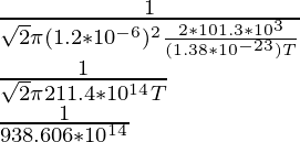 \frac{1}{\sqrt{2}\pi (1.2*10^{-6})^2 \frac{2*101.3 * 10^3}{(1.38*10^{-23})T}}\\ \frac{1}{\sqrt{2}\pi 211.4* 10^{14}T}\\ \frac{1}{938.606*10^{14}}