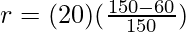 r = (20)(\frac{150 - 60}{150})