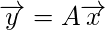  \overrightarrow{y} = A\overrightarrow{x} 