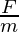 \frac{F}{m}