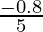 \frac{-0.8}{5}