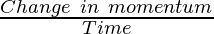 \frac{Change\ in\ momentum}{Time}