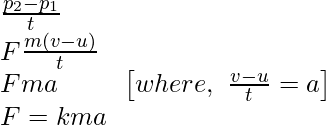 \frac{p_2-p_1}{t}\\ F∝\frac{m(v-u)}{t}\\ F∝ma\ \ \ \ \ \ \ \left[where,\ \frac{v-u}{t}=a\right]\\ F=kma