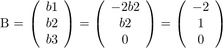   B =  \left(\begin{array}{c} b1\\b2\\b3 \end{array}\right) = \left(\begin{array}{c} -2b2\\b2\\0 \end{array}\right) = \left(\begin{array}{c} -2\\1\\0 \end{array}\right)      