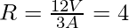 R = \frac{12 V}{3 A} = 4 Ω