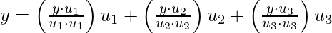 y =\left ( \frac{y \cdot u_1}{u_1 \cdot u_1} \right ) u_1  +  \left ( \frac{y \cdot u_2}{u_2\cdot u_2 } \right )u_2 + \left ( \frac{y \cdot u_3}{u_3 \cdot u_3} \right ) u_3  \\