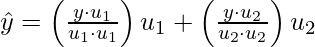 \hat{y} = \left ( \frac{y \cdot u_1}{u_1 \cdot u_1} \right ) u_1  +  \left ( \frac{y \cdot u_2}{u_2\cdot u_2 } \right )u_2