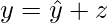 y = \hat{y} + z