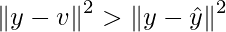\left \| y-v \right \|^{2} > \left \| y- \hat{y} \right \|^{2}