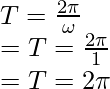 T = \frac{2\pi}{\omega} \\ = T = \frac{2\pi}{1} \\ = T = 2\pi