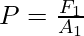 P = \frac{F_1}{A_1}