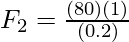 F_2 = \frac{(80)(1)}{(0.2)}