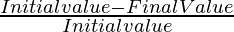 \frac{Initial value - Final Value}{Initial value} 