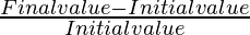 \frac{Final value - Initial value}{Initial value} 