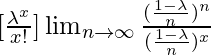 [\frac{\lambda ^x}{x!}] \lim_{n\to\infty} \frac{(\frac{1-\lambda}{n})^n}{(\frac{1-\lambda}{n})^x}