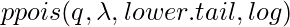 ppois(q, \lambda, lower.tail, log) 