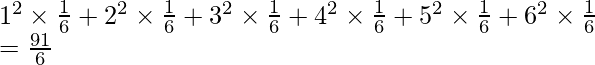 1^{2} \times \frac{1}{6} + 2^{2}\times\frac{1}{6} + 3^{2}\times\frac{1}{6} + 4^{2}\times\frac{1}{6} + 5^{2}\times\frac{1}{6} + 6^{2}\times\frac{1}{6} \\ \hspace{0.9cm} = \frac{91}{6} \\