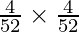 \frac{4}{52} \times \frac{4}{52} 