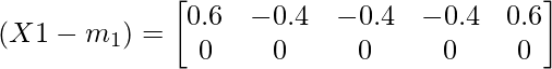 (X1-m_1) = \begin{bmatrix} 0.6 & -0.4 & -0.4 & -0.4 & 0.6\\ 0 & 0 & 0& 0& 0 \end{bmatrix}