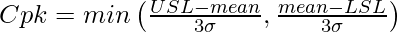 Cpk=min \left (\frac{USL-mean}{3\sigma},\frac{mean-LSL}{3\sigma} \right)