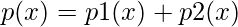 p(x) = p1(x) + p2(x)    