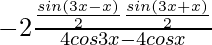 Rendered by QuickLaTeX.com  -2\frac{\frac{sin(3x-x)}{2}\frac{sin(3x+x)}{2}}{4cos3x-4cosx}