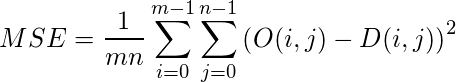  \[MSE = \frac{1}{mn}\sum_{i=0}^{m-1}\sum_{j=0}^{n-1}\left ( O(i, j) - D(i, j)\right )^{2}\] 