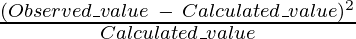 \frac{( Observed\_value\ -\ Calculated\_value)^2 }{ Calculated\_value} 