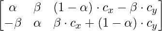 \begin{bmatrix} \alpha & \beta & (1-\alpha)\cdot c_x-\beta \cdot c_y\\ -\beta & \alpha & \beta\cdot c_x+(1-\alpha) \cdot c_y \end{bmatrix}