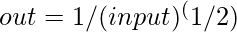 out = 1/(input)^(1/2)