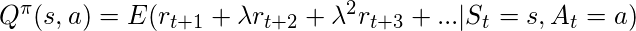 Q^{\pi}(s,a) = E(r_{t+1}+\lambda r_{t+2}+\lambda ^{2}r_{t+3}+...|S_{t}=s,A_{t}=a)