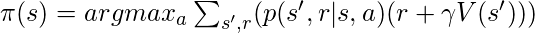 \pi (s) = argmax_{a}\sum _{s',r}(p(s',r|s,a)(r+\gamma V(s')))