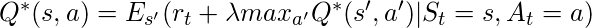 Q^{*}(s,a) = E_{s'}(r_{t}+\lambda max_{a'}Q^{*}(s',a')|S_{t}=s,A_{t}=a)