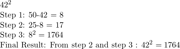 42^2  Step 1: 50-42 = 8  Step 2: 25-8 = 17  Step 3: 8^2 = 1764  Final Result: From step 2 and step 3 : 42^2 = 1764 