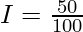 I = \frac{50}{100}