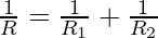 \frac{1}{R} = \frac{1}{R_1} +  \frac{1}{R_2}