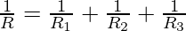 \frac{1}{R} = \frac{1}{R_1} +  \frac{1}{R_2} +  \frac{1}{R_3}