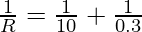 \frac{1}{R} = \frac{1}{10} +  \frac{1}{0.3}