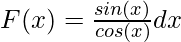 F(x) = ∫\frac{sin(x)}{cos(x)}dx