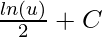 \frac{ln(u)}{2} + C