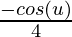 \frac{-cos(u)}{4}