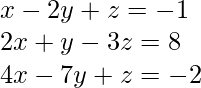 x - 2y + z = -1 \\ 2x + y - 3z = 8 \\ 4x - 7y + z = -2