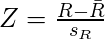 \qquad\,Z = \frac{R - \bar{R}}{s_R}