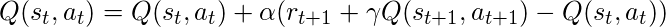 Q(s_{t},a_{t}) = Q(s_{t},a_{t}) + \alpha (r_{t+1}+\gamma Q(s_{t+1},a_{t+1})-Q(s_{t},a_{t}))