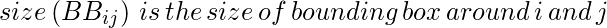  \kern 6pc size\left ( BB_{ij}\right ) \, is \, the \, size \, of \, bounding \, box \, around \, i \, and \, j  