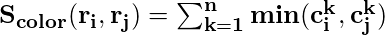 \kern 6pc \mathbf{S_{color}(r_i, r_j) = \sum_{k=1}^{n} min(c_{i}^{k}, c_{j}^{k}) }\\ 