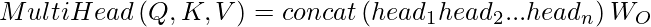 MultiHead\left ( Q, K, V \right ) = concat\left ( head_{1} head_{2} ... head_{n} \right )W_{O} 