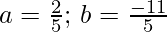 a =\frac{2}{5}; \, b= \frac{-11}{5}