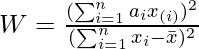 W=\frac{(\sum_{i=1}^n a_ix_{(i)})^2}{(\sum_{i=1}^n x_i - \bar{x})^2}   