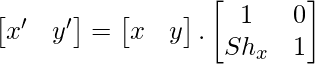 \begin{bmatrix}x'&y'\end{bmatrix}=\begin{bmatrix}x&y\end{bmatrix}.\begin{bmatrix}1&0\\Sh_x&1\end{bmatrix} 